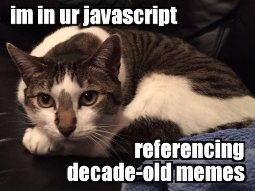 im in ur javascript, referencing decade-old memes